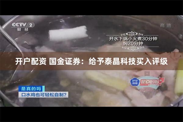 开户配资 国金证券：给予泰晶科技买入评级