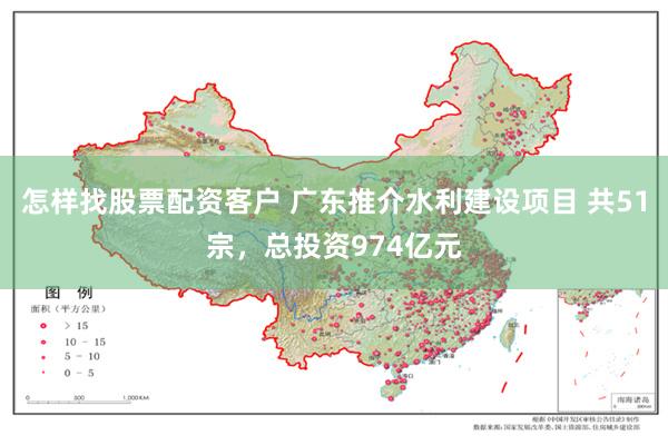 怎样找股票配资客户 广东推介水利建设项目 共51宗，总投资974亿元